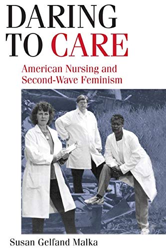 Daring to Care: American Nursing and Second-Wave Feminism Daring to Care: American Nursing and Second-Wave Feminism