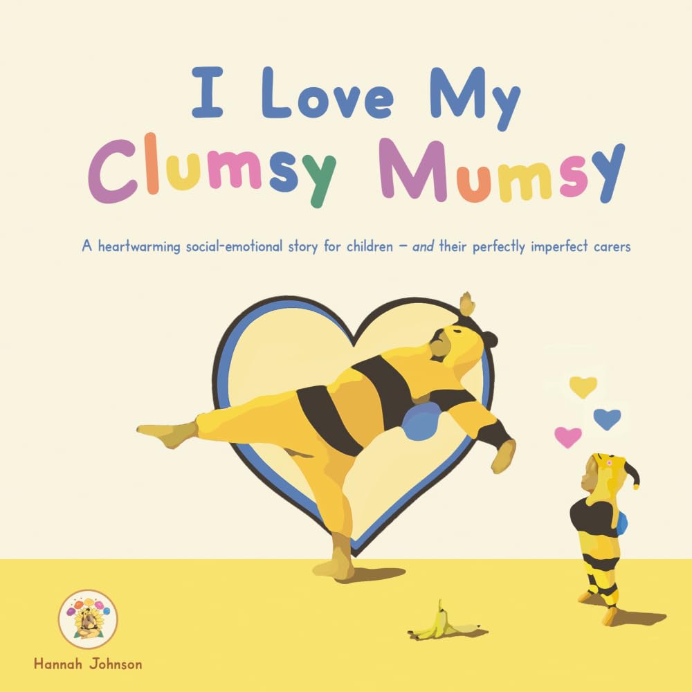 I Love My Clumsy Mumsy: A heartwarming social-emotional story for children — and their perfectly imperfect carers