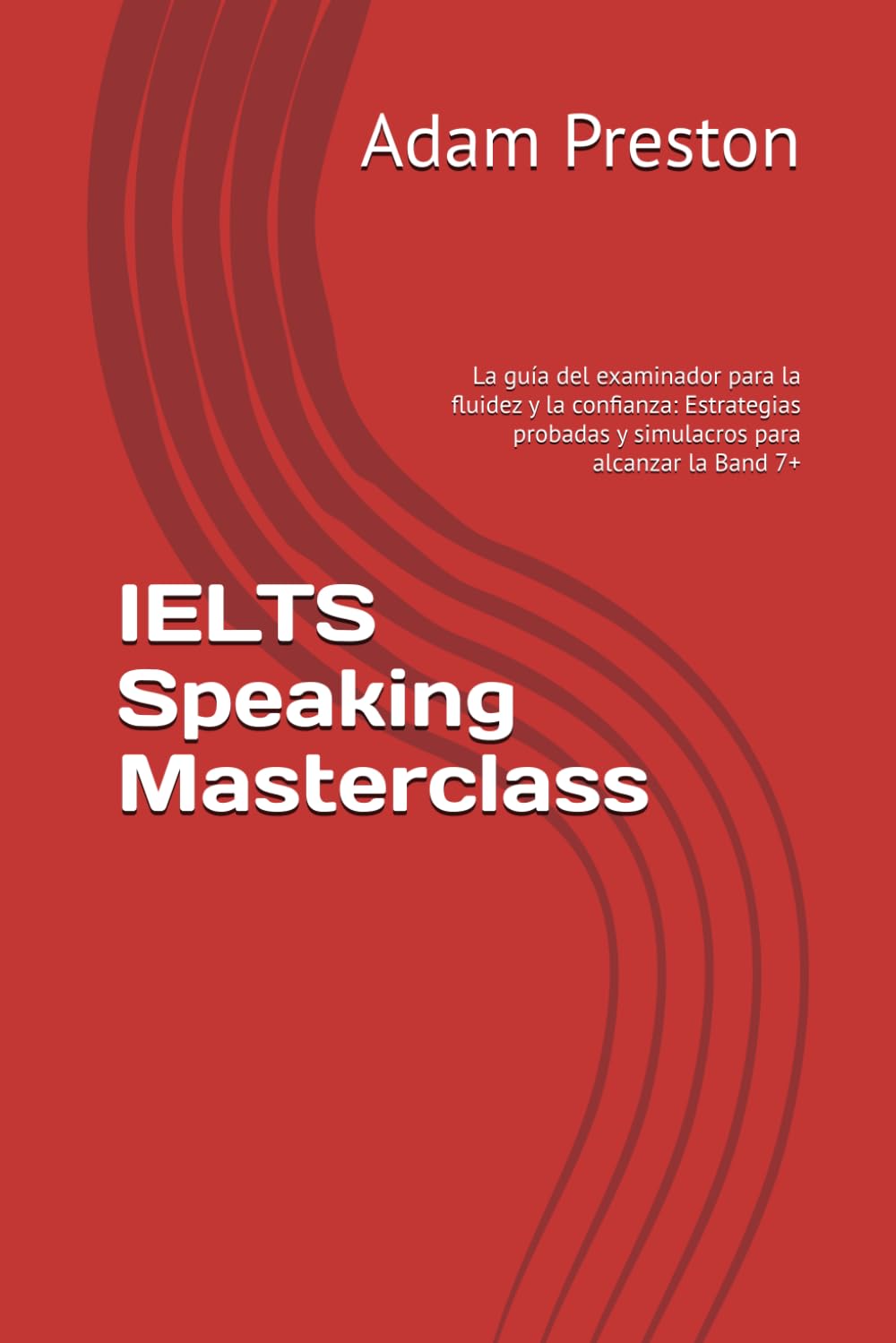IELTS Speaking Masterclass: La guía del examinador para la fluidez y la confianza: Estrategias probadas y simulacros para alcanzar la Band 7+ ... Grammar and Vocabulary Essentials)