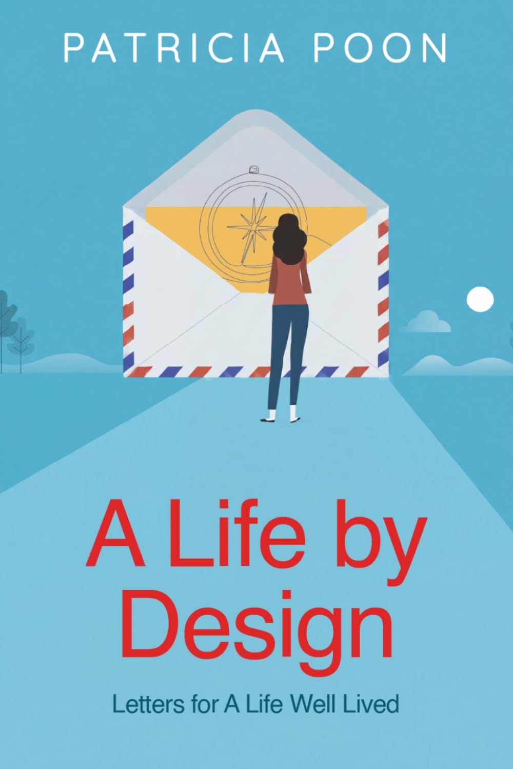 A Life by Design: Letters for a Life Well Lived: A Heartfelt Guide to Purpose, Intentional Living, Personal Growth, and Emotional Wellbeing