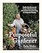 The Purposeful Gardener: Double Your Harvest & Create a Food Oasis with Raised Beds, Vertical Growing & Companion Planting