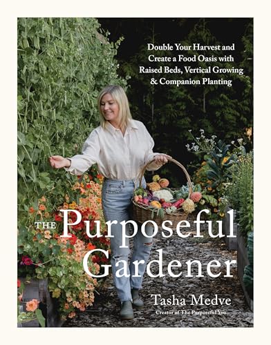 The Purposeful Gardener: Double Your Harvest & Create a Food Oasis with Raised Beds, Vertical Growing & Companion Planting