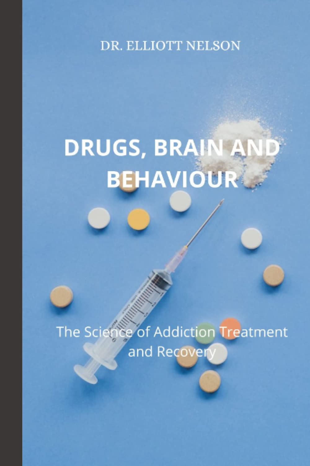 DRUGS, BRAINS, AND BEHAVIOUR: The Science of Addiction Treatment and Recovery