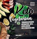 The Keto Vegetarian: 84 Delicious Low-Carb Plant-Based, Egg & Dairy Recipes For A Ketogenic Diet (Nutrition Guide), 2nd Edition (Vegan Weight Loss Cookbook)