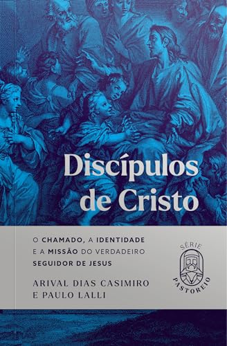 Discípulos de Cristo: O Chamado, a Identidade e a Missão do Verda...