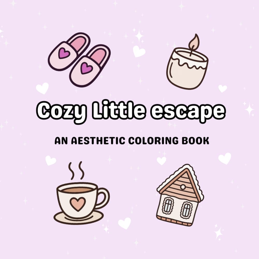 Cozy Little Escape Coloring Book: Cute & Relaxing Cozy illustrations for Stress Relief, Mindfulness, and Creative Fun