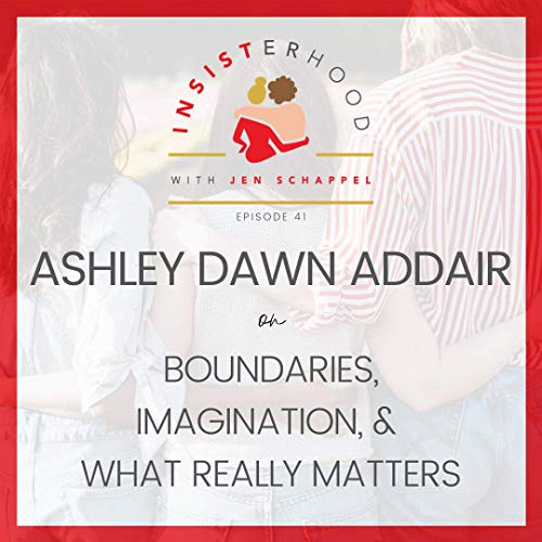 Ashley Dawn Addair on Boundaries, Imagination, & What Really Matters