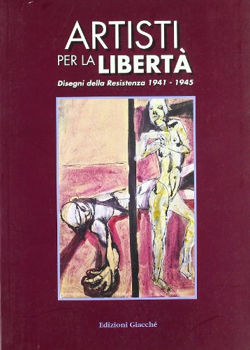Artisti per la libertà. Disegni della Resistenza (1941-1945