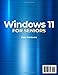 Windows 11 for Seniors: A Comprehensive, User-Friendly Guide to Mastering Your Computer. Effortless Learning with Large, Clear Illustrations and Step-by-Step Guidance