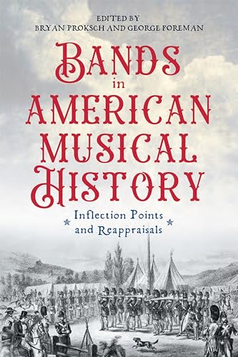 Bands in American Musical History: Inflection Points and Reappraisals (Eastman Studies in Music, 194)