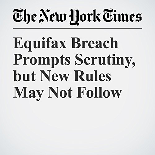 Equifax Breach Prompts Scrutiny, but New Rules May Not Follow Audiobook by Stacy Cowley, Tara Siegel Bernard, Danny Hakim Equifax Breach Prompts Scrutiny, but New Rules May Not Follow Audiobook by Stacy Cowley, Tara Siegel Bernard, Danny Hakim