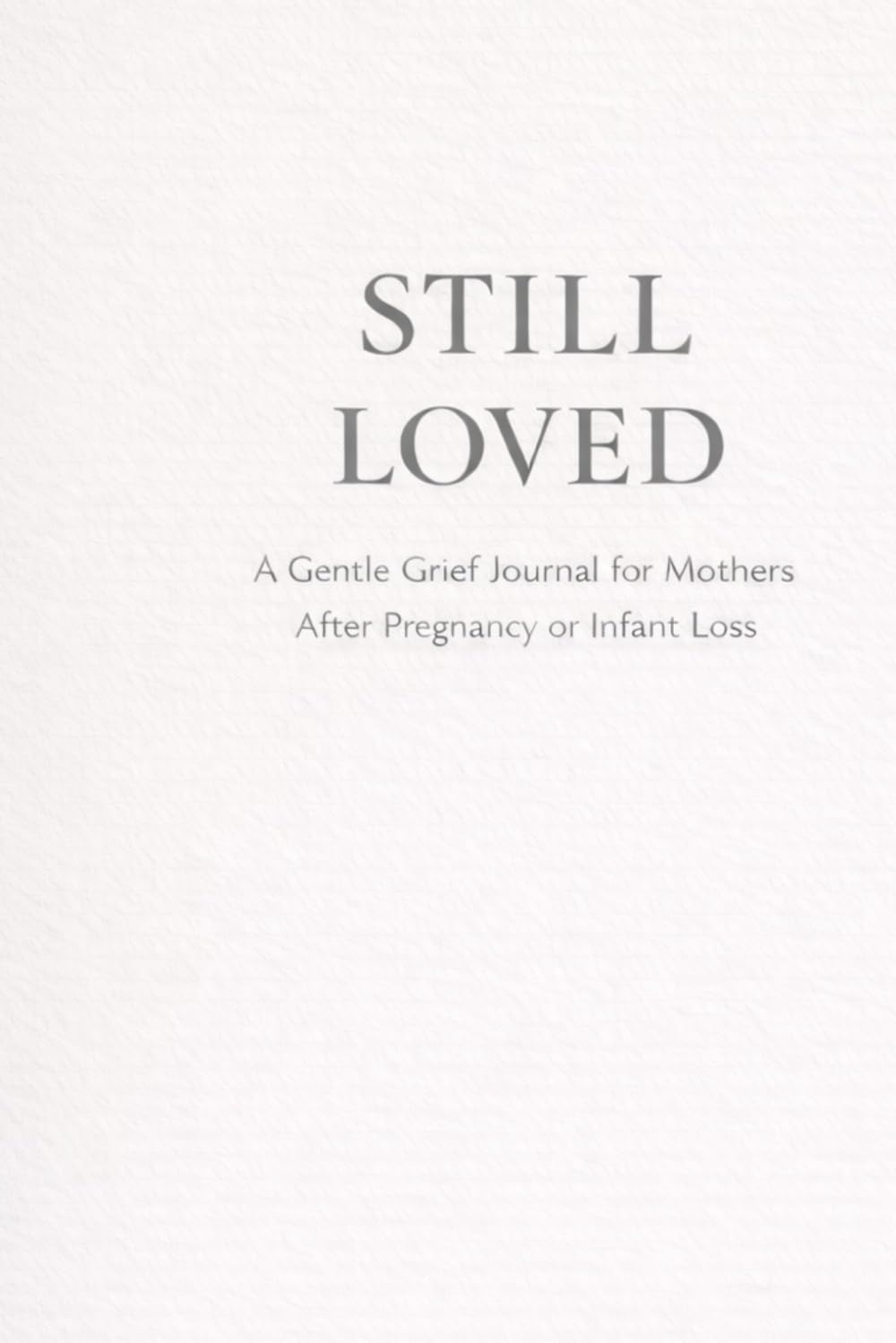 Still Loved: A Gentle Grief Journal for Mothers After Pregnancy or Infant Loss