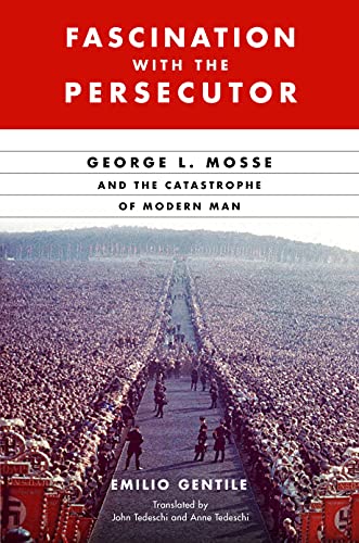 Fascination with the Persecutor: George L. Mosse and the Catastrophe of Modern Man (George L. Mosse Series in the History of European Culture, Sexuality, and Ideas)