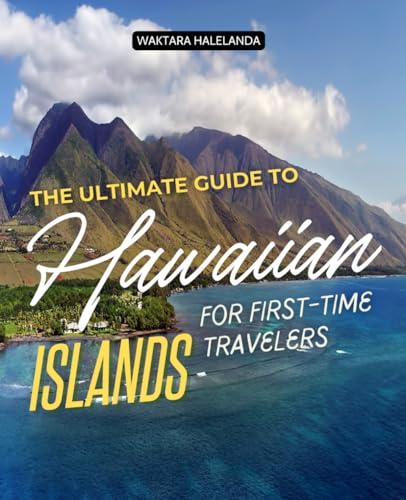 The Ultimate Guide to Hawaiian Islands for First-Time Travelers: Explore Hawaii’s Scenic Wonders, Culture, And Hidden Gems With Tips, Tours, And Local Insights For An Unforgettable Journey
