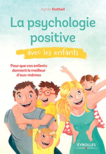 Télécharger La psychologie positive avec les enfants: Pour que vos enfants donnent le meilleur d'eux-mêmes Francais PDF