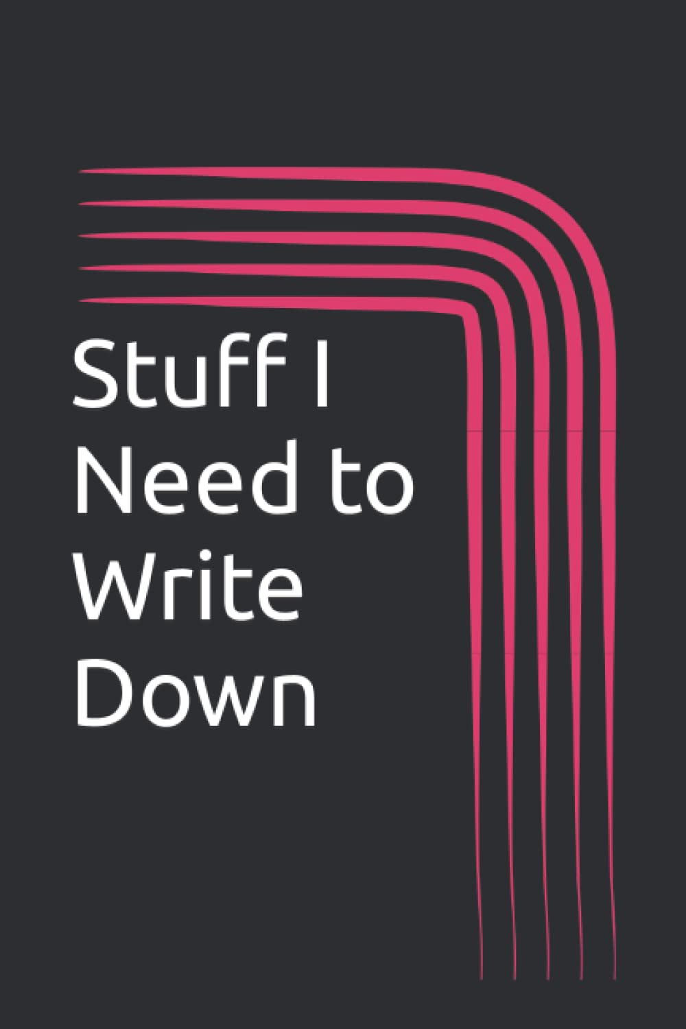 Stuff I Need to Write Down: NO! You Will Not Remember