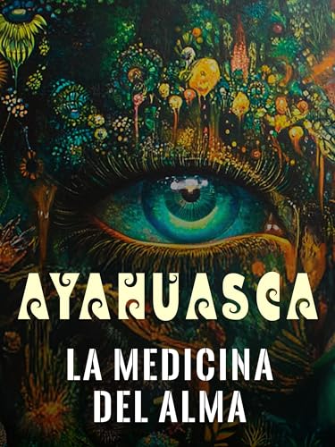 Plantas sagradas - Ayahuasca: la medicina del alma para la sanación ancestral