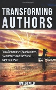 Paperback Transforming Authors: Transform Yourself, Your Business, Your Readers and the World…with Your Book! Book
