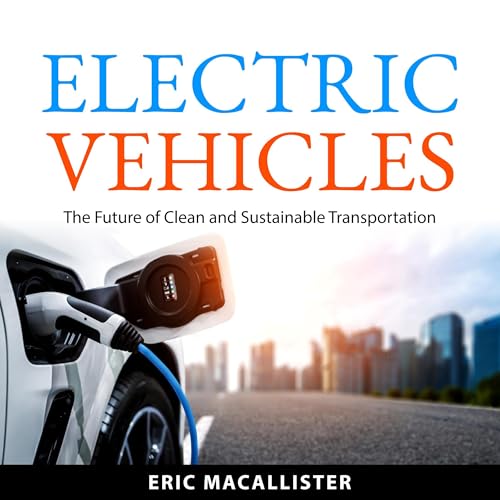 Electric Vehicles: The Future of Clean and Sustainable Transportation by Eric MacAllister episode artwork