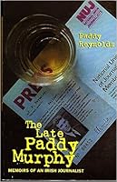 The Late Paddy Murphy: Memoirs of an Irish Journalist 0954486730 Book Cover