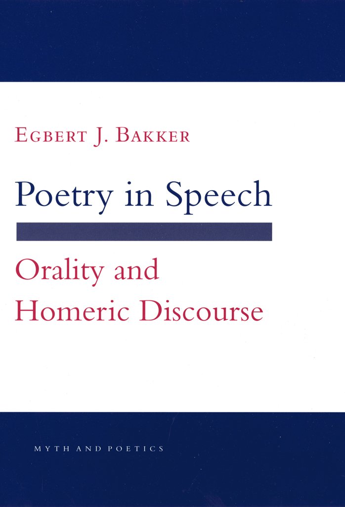 Poetry in Speech: Orality and Homeric Discourse (Myth and Poetics)