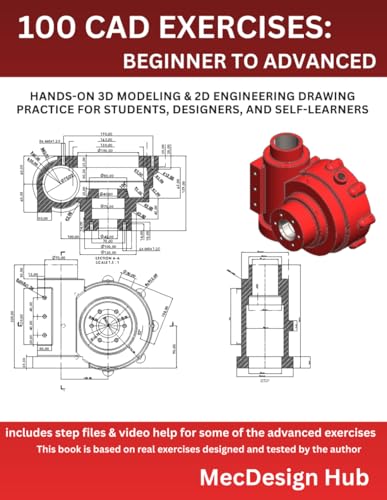 100 CAD Exercises: Beginner to Advanced: Hands-On 3D Modeling & 2D Engineering Drawing Practice for Students, Designers, and Self-Learners