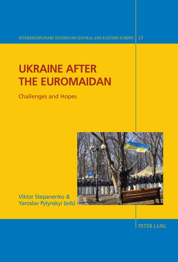 Ukraine after the Euromaidan: Challenges and Hopes: 13 (Interdisciplinary Studies on Central and Eastern Europe)