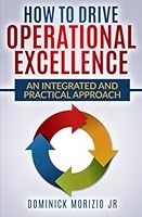 How to Drive Operational Excellence: An Integrated and Practical Approach 1530812445 Book Cover