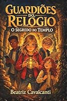 Guardiões do Relógio, O Segredo do Templo - Livro 1: Uma aventura no tempo sobre amizade e coragem, ideal para crianças de 9-13anos. B0GWQGZVYV Book Cover