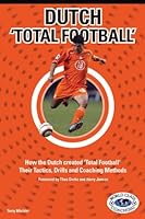 Dutch 'Total Football:' How the Dutch Created 'Total Football' Their tactics, Drills, and Coaching Methods 0978893697 Book Cover