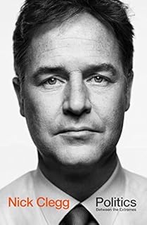 Politics: Between the Extremes by Nick Clegg (2016-09-15)
