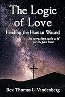 The Logic of Love: Healing the Human Wound B0D7CDTCHP Book Cover