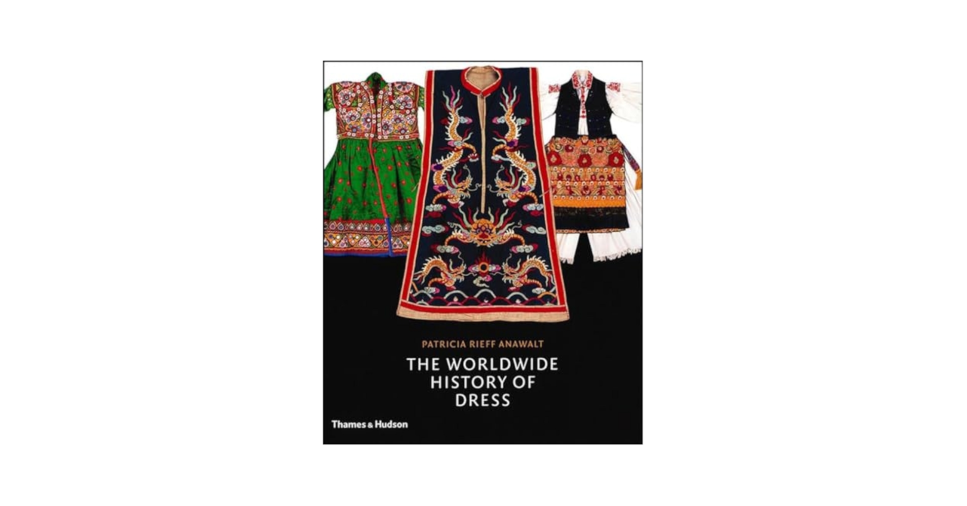The Worldwide History of Dress: Anawalt, Patricia Rieff
