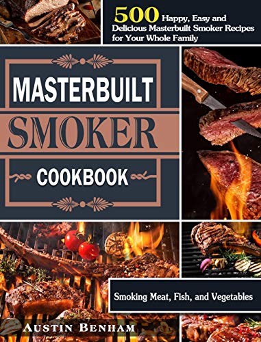 Masterbuilt smoker Cookbook: 500 Happy, Easy and Delicious Masterbuilt Smoker Recipes for Your Whole Masterbuilt smoker Cookbook: 500 Happy, Easy and Delicious Masterbuilt Smoker Recipes for Your Whole
