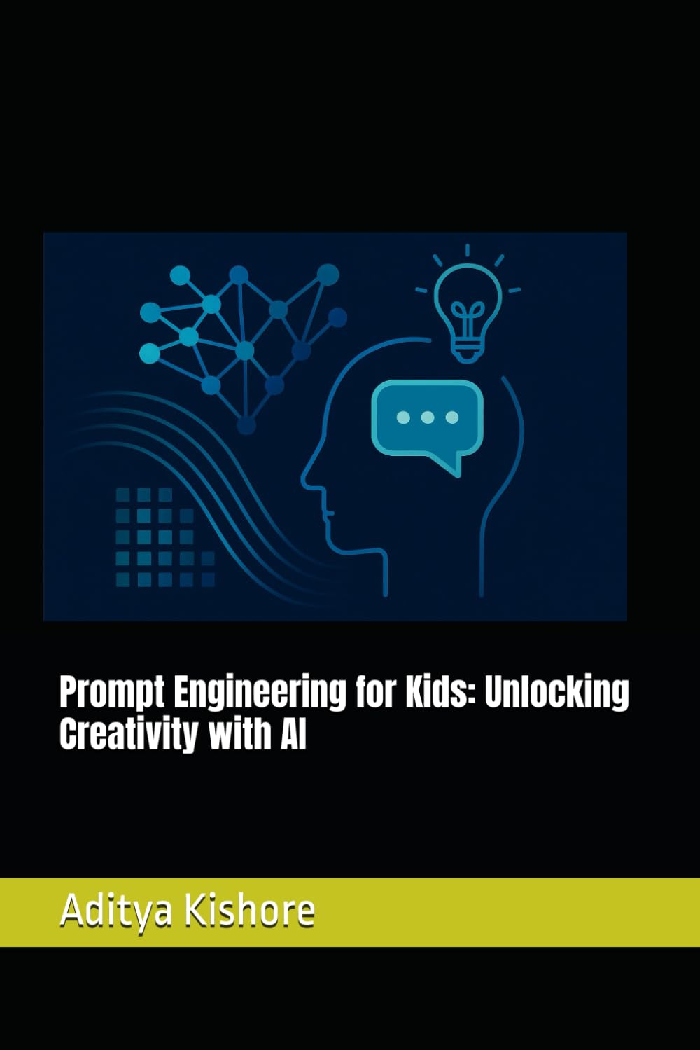 Prompt Engineering for Kids: Unlocking Creativity with AI (Prompt Engineering Unlocking Creativity With AI)