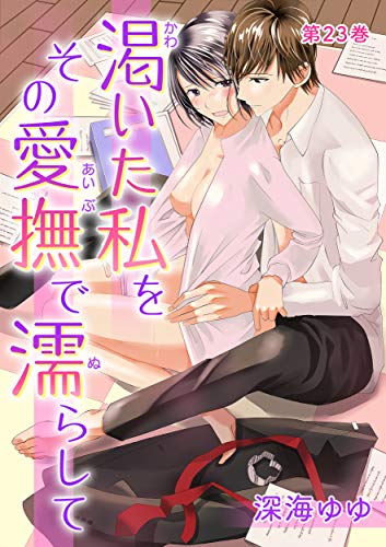 無料電子書籍アプリ 渇いた私をその愛撫で濡らして(23) (セキララ文庫) バイ