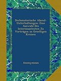 Declamatorische Abend-Unterhaltungen: Eine Auswahl Des Interessantesten Zu Vorträgen in Geselligen Kreisen