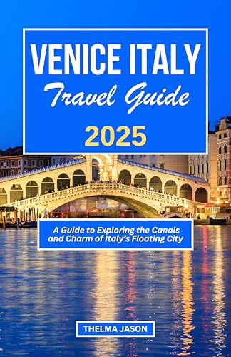 VENICE ITALY TRAVEL GUIDE 2025: A Guide to Exploring the Canals and Charm of italy's Floating City (My Italy - Your Italy - Our Italy)