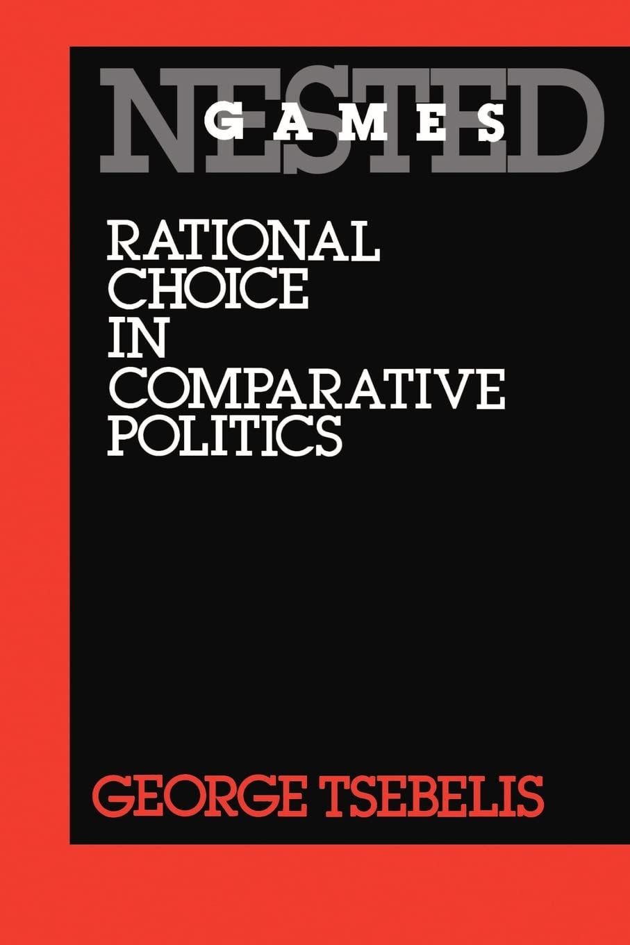 Nested Games: Rational Choice in Comparative Politics: 18 (California Series on Social Choice and Political Economy)