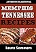 Authentic Traditional Memphis, Tennessee Recipes: Recipes from Beale Street That isn't just Southern Style Memphis Barbecue and Elvis Sandwiches