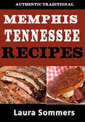 Authentic Traditional Memphis, Tennessee Recipes: Recipes from Beale Street That isn't just Southern Style Memphis Barbecue and Elvis Sandwiches (Cooking Around the World)