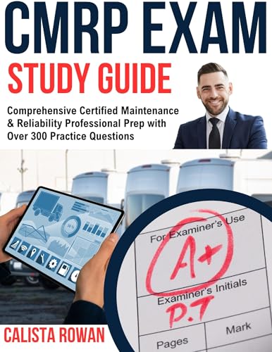 CMRP Exam Study Guide: Comprehensive Certified Maintenance & Reliability Professional Prep with Over 300 Practice Questions