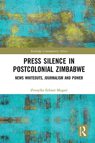 Press Silence in Postcolonial Zimbabwe: News Whiteouts, Journalism and Power (Routledge Contemporary Africa)
