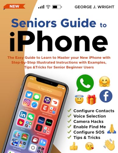 Seniors Guide to iPhone: The Easy Guide to Learn to Master your New iPhone with Step-by-Step Illustrated Instructions with Examples, Tips & Tricks for Senior Beginner Users