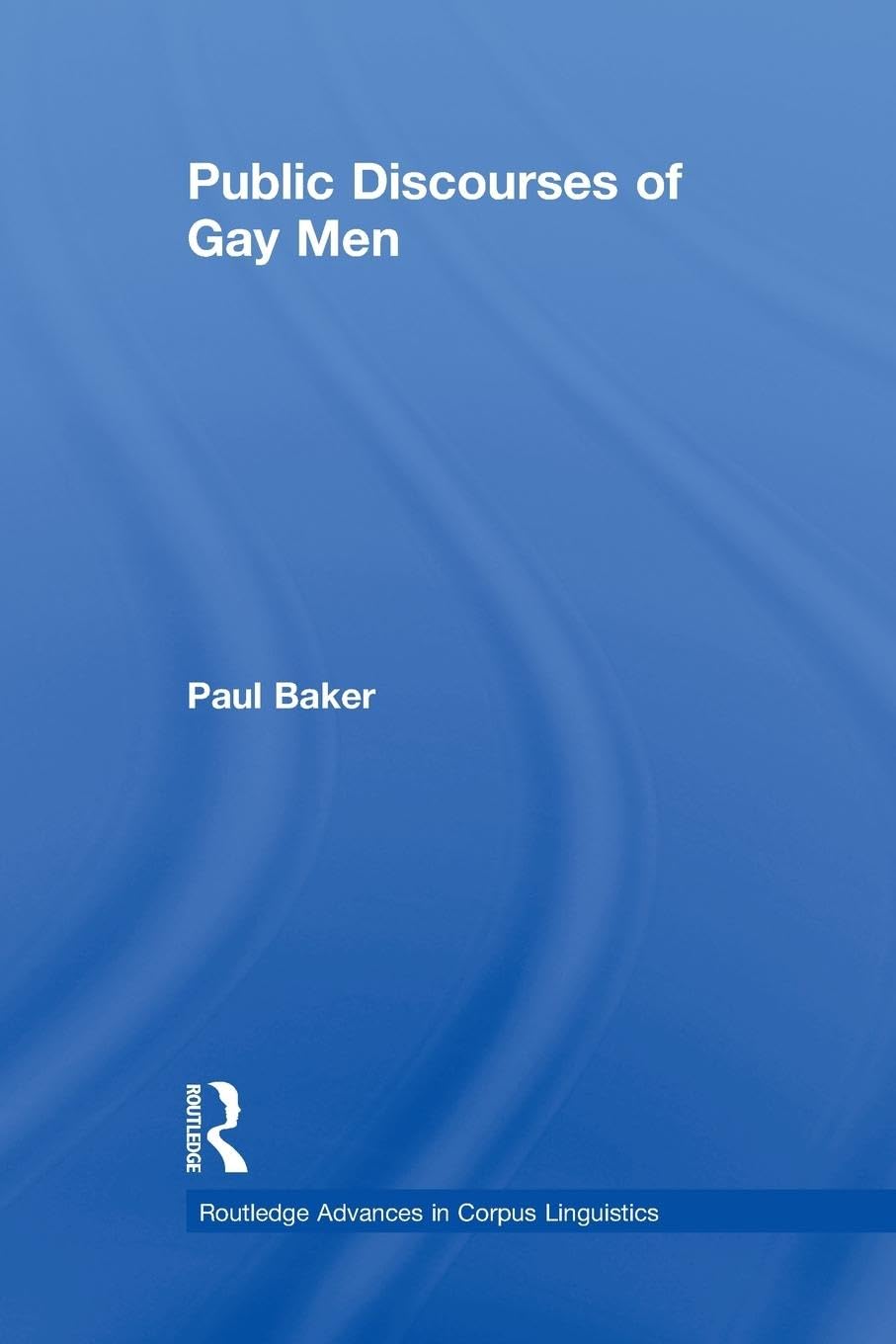 Public Discourses of Gay Men (Routledge Advances in Corpus Linguistics)