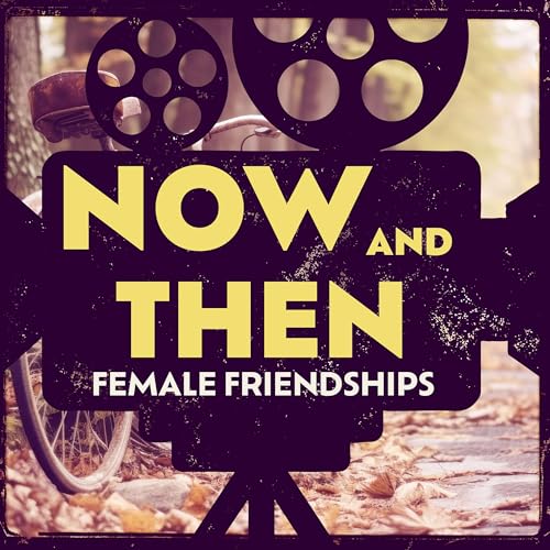 Now & Then: Female Friendships