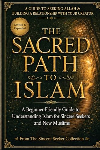 The Sacred Path to Islam: A Guide to Seeking Allah (God) &amp; Building a Relationship (Islamic Books for New Muslims &amp; Converts: Understanding Islam | ... Beliefs &amp; Practices | Quran &amp; Salah Guide)