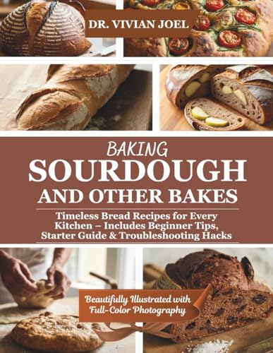 Baking Sourdough and Other Bakes: Timeless Bread Recipes for Every Kitchen – Includes Beginner Tips, Starter Guide & Troubleshooting Hacks