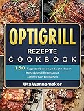 Optigrill Rezepte: 150 Tage der besten und schnellsten Kontaktgrill Rezepte mit zahlreichen köstlichen Sandwich und Panini Rezepten und Rezepten für ... Nachtisch und Gemüse (German Edition)