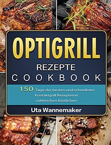 Optigrill Rezepte: 150 Tage der besten und schnellsten Kontaktgrill Rezepte mit zahlreichen köstlichen Sandwich und Panini Rezepten und Rezepten für ... Nachtisch und Gemüse (German Edition)